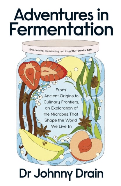 Adventures in Fermentation - From Ancient Origins to Culinary Frontiers, an Exploration of the Microbes That Shape the World We Live In