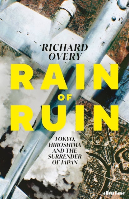 Rain of Ruin - Tokyo, Hiroshima and the Surrender of Japan