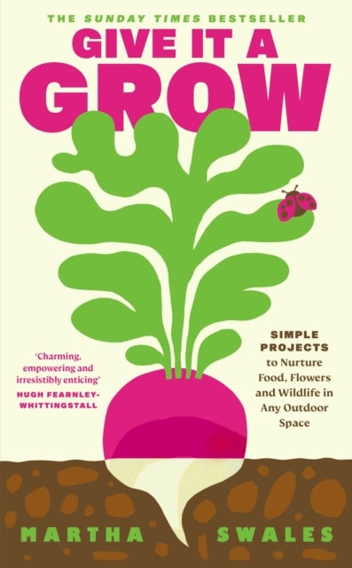 Give it a Grow - Simple Projects to Nurture Food, Flowers and Wildlife in any Outdoor Space
