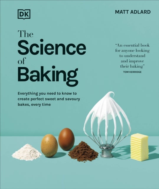 The Science of Baking - Everything You Need to Know to Create Perfect Sweet and Savoury Bakes, Every Time