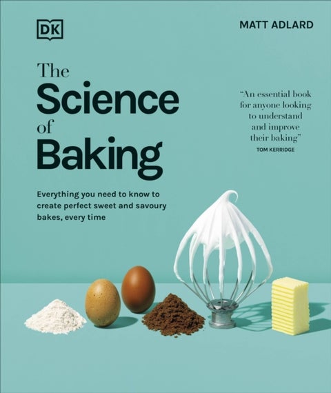 The Science of Baking - Everything You Need to Know to Create Perfect Sweet and Savoury Bakes, Every Time