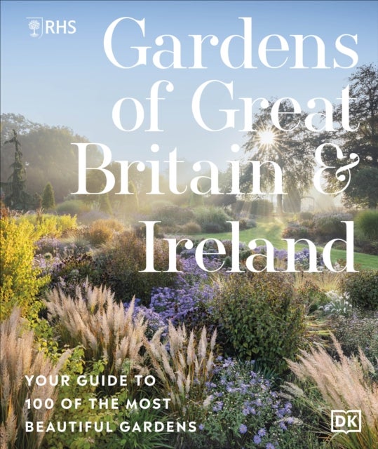 RHS Gardens of Great Britain and Ireland - Your Guide to 100 of the Most Beautiful Gardens