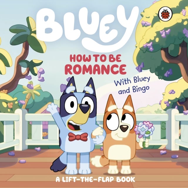 Bluey: How to be Romance - A Lift-the-Flap Book