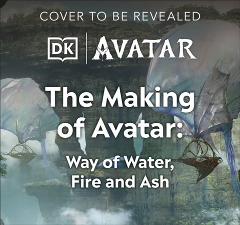 The Making of Avatar - Avatar , Avatar: The Way of Water , Avatar: Fire and Ash
