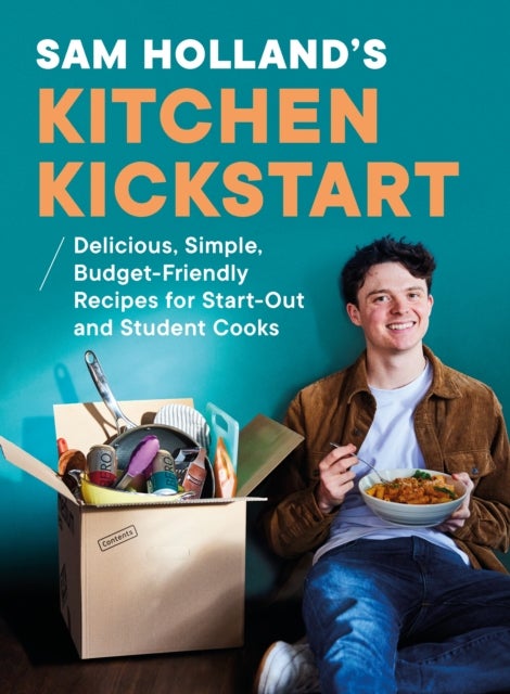 Sam Holland?s Kitchen Kickstart - Delicious, Simple, Budget-Friendly Recipes For Start-Out and Student Cooks