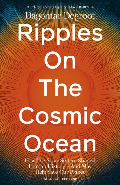 Ripples on the Cosmic Ocean - How The Solar System Shaped Human History – And May Help Save Our Planet