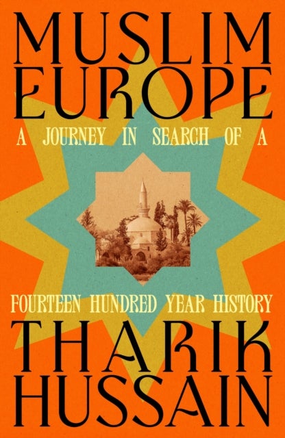 Muslim Europe - A Journey in Search of a Fourteen Hundred Year History