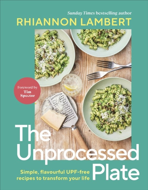 The Unprocessed Plate - Simple, Flavourful UPF-free Recipes to Transform Your Life