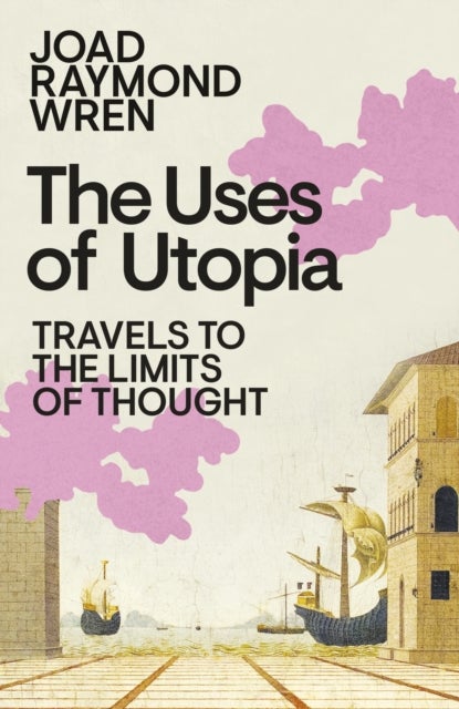 The Uses of Utopia - Travels to the Limits of Thought