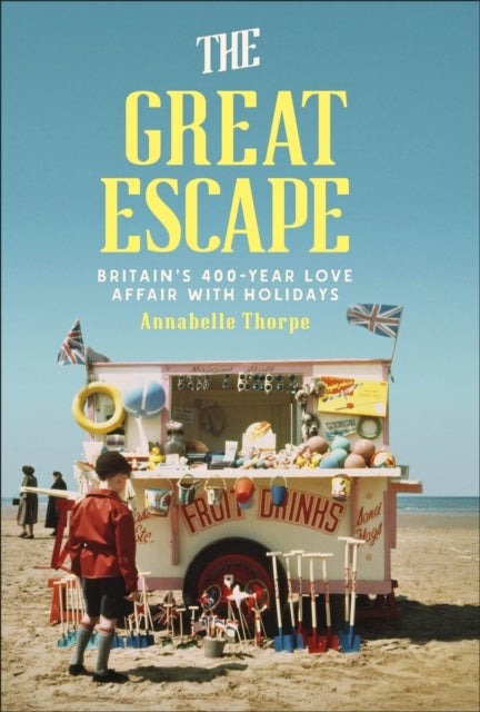 The Great Escape - Britain's 400-Year Love Affair with Holidays
