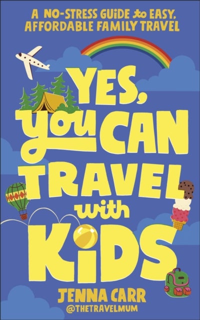 Yes, You Can Travel With Kids - A No-Stress Guide to Easy, Affordable Family Travel