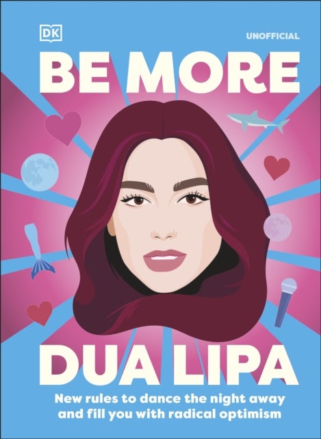 Be More Dua Lipa - New Rules to Help You Dance the Night Away and Fill You with Radical Optimism