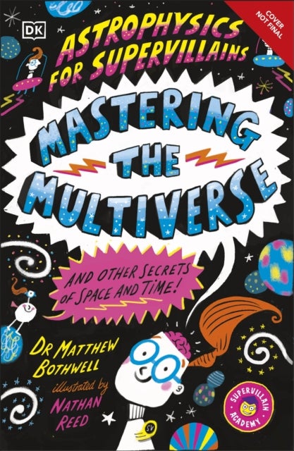 Astrophysics for Supervillains 3 Mastering the Multiverse (and Other Secrets of Space and Time)