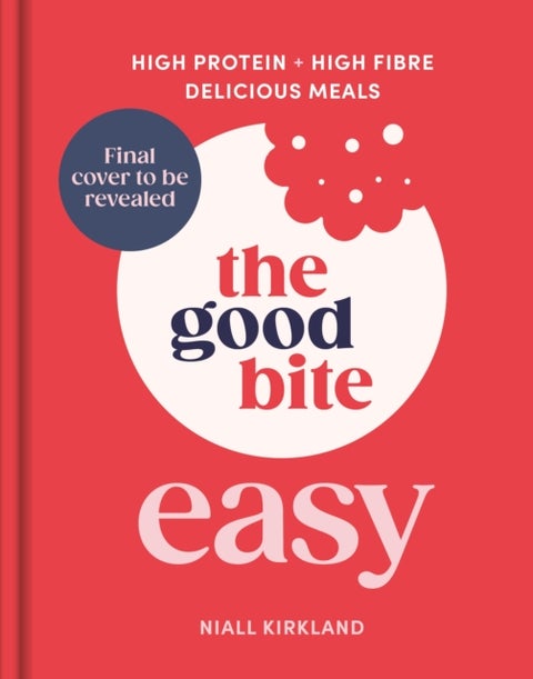 The Good Bite Easy - High Protein, High Fibre, Delicious Meals