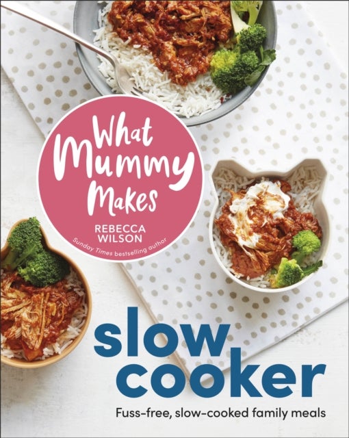 What Mummy Makes Slow Cooker - Fuss-free, Slow-cooked Family Meals