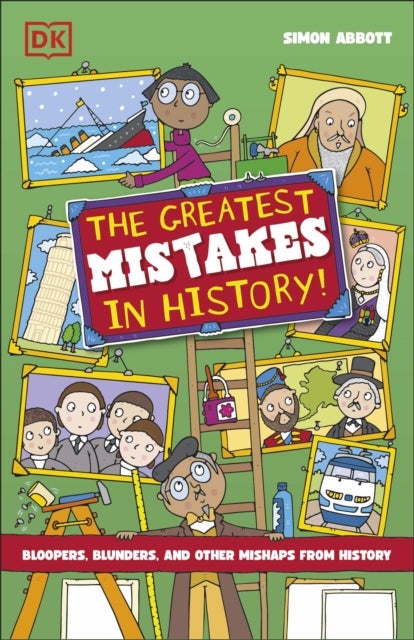 The Greatest Mistakes in History - Bloopers, Blunders, and Other Mishaps from History