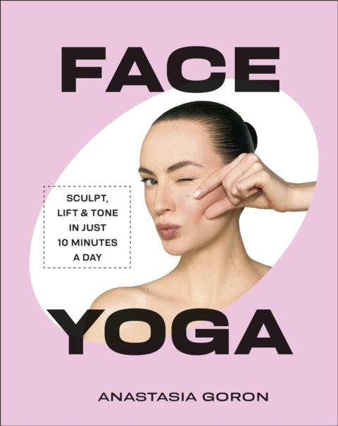 Face Yoga - Sculpt, Lift & Tone in Just 10 Minutes a Day