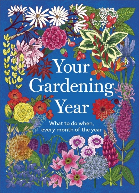 Your Gardening Year - What to Do When, Every Month of the Year