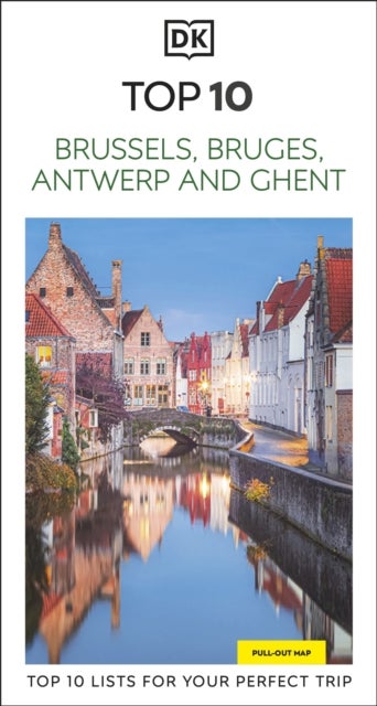 DK Top 10 Brussels, Bruges, Antwerp and Ghent - Top 10 lists for your perfect trip, plus an all-weather folded map