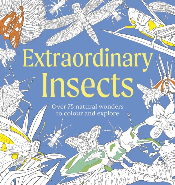 Extraordinary Insects Colouring Book - Over 75 Natural Wonders to Colour and Explore