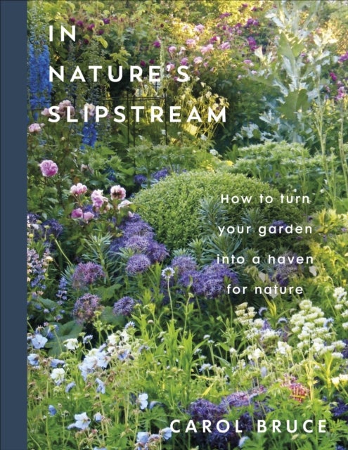In Nature's Slipstream - How to Turn Your Garden into a Haven for Nature