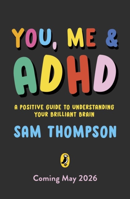 You, Me & ADHD - A Positive Guide to Understanding Your Brilliant Brain