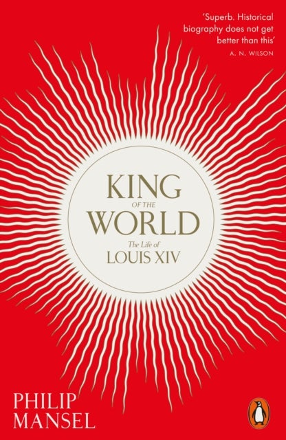King of the World - The Life of Louis XIV