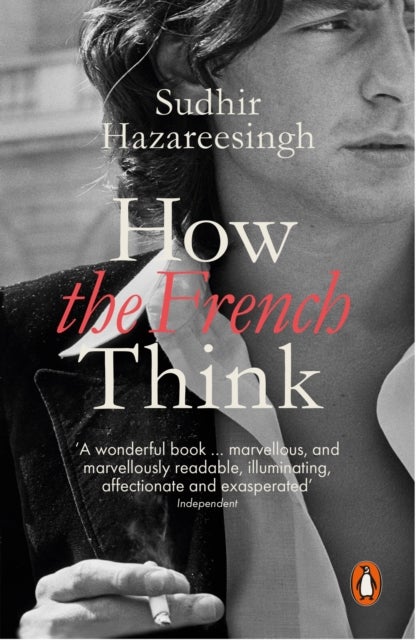 How the French Think - An Affectionate Portrait of an Intellectual People