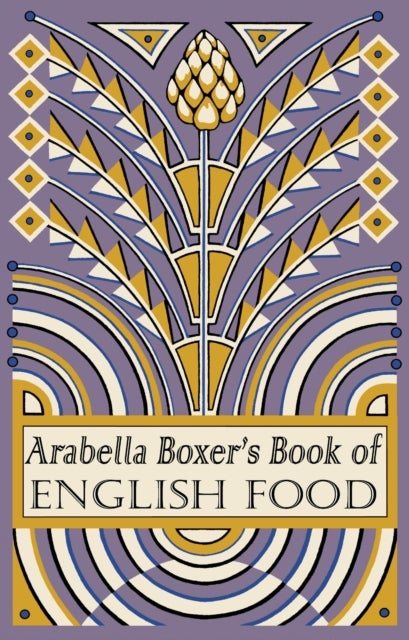 Arabella Boxer's Book of English Food - A Rediscovery of British Food From Before the War