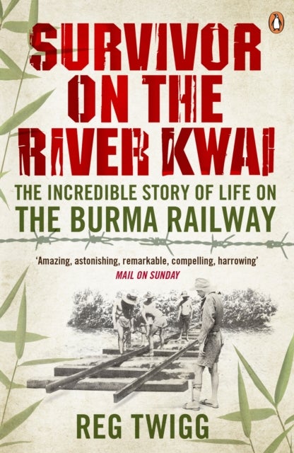 Survivor on the River Kwai - The Incredible Story of Life on the Burma Railway