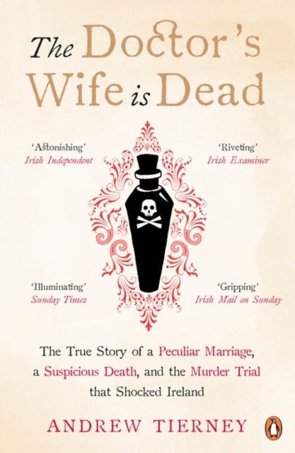 The Doctor's Wife Is Dead - The True Story of a Peculiar Marriage, a Suspicious Death, and the Murder Trial that Shocked Ireland