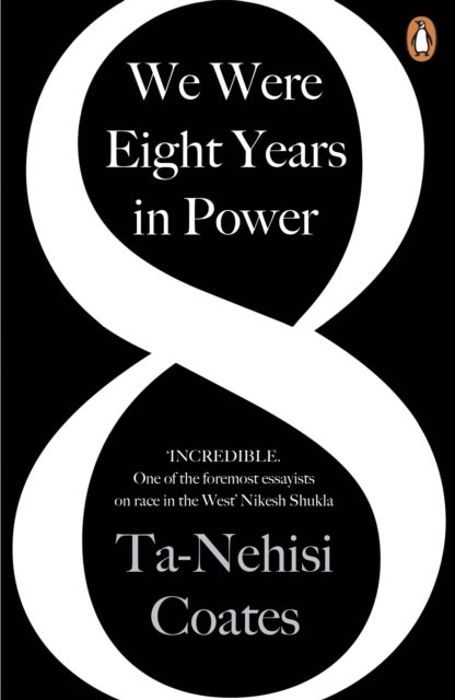 We Were Eight Years in Power - One of the foremost essayists on race in the West' Nikesh Shukla, author of The Good Immigrant