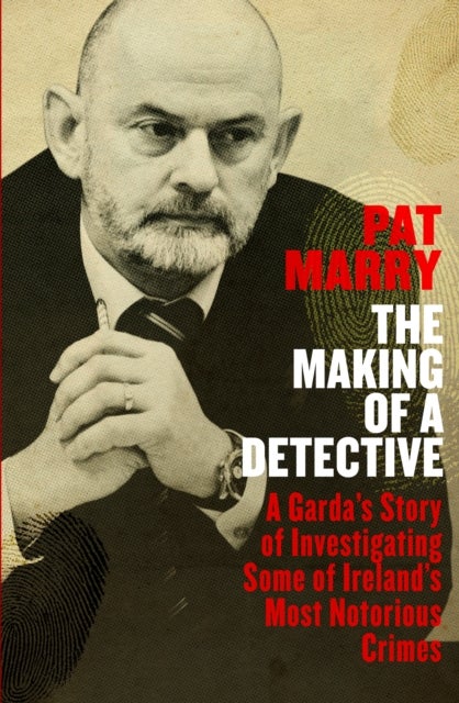 The Making of a Detective - A Garda's Story of Investigating Some of Ireland's Most Notorious Crimes
