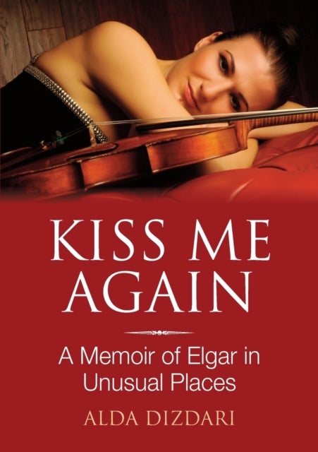 Kiss Me Again - A Memoir of Elgar in Unusual Places