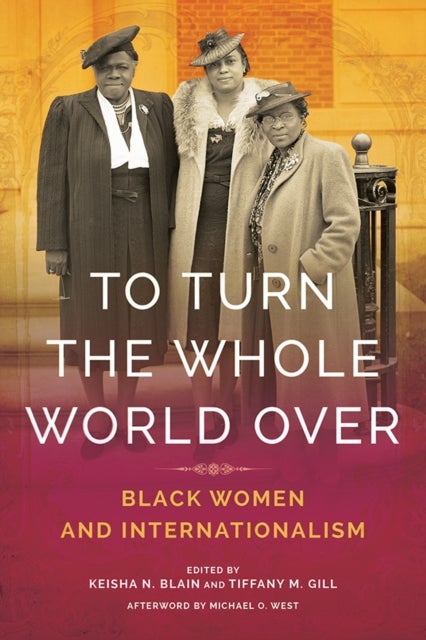 To Turn the Whole World Over - Black Women and Internationalism