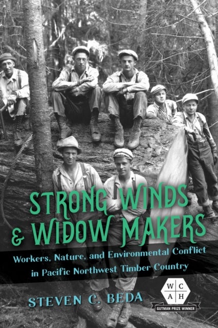 Strong Winds and Widow Makers - Workers, Nature, and Environmental Conflict in Pacific Northwest Timber Country