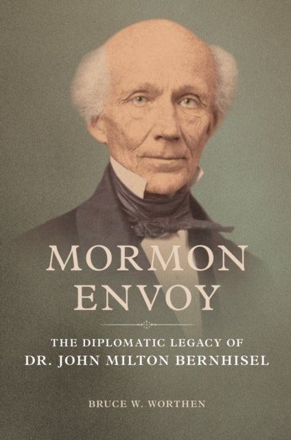 Mormon Envoy - The Diplomatic Legacy of Dr. John Milton Bernhisel