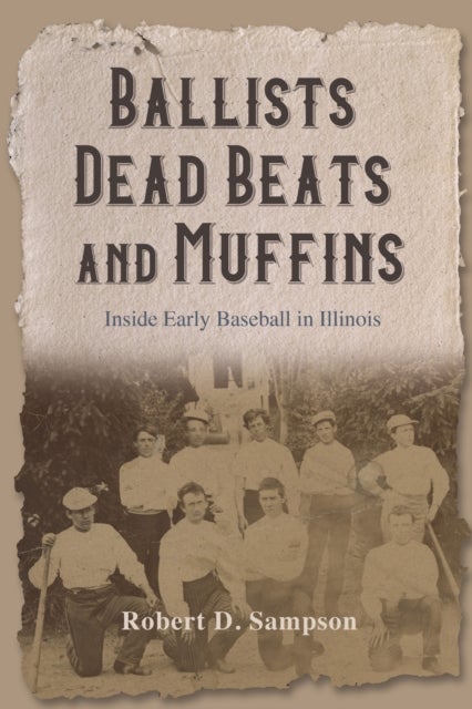 Ballists, Dead Beats, and Muffins - Inside Early Baseball in Illinois