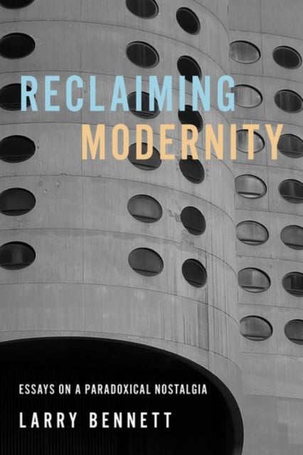 Reclaiming Modernity - Essays on a Paradoxical Nostalgia