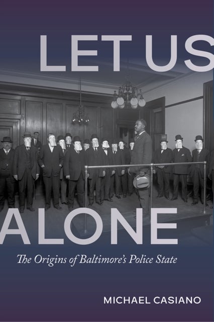 Let Us Alone - The Origins of Baltimore's Police State