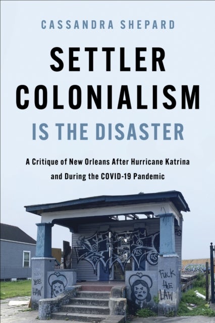 Settler Colonialism Is the Disaster - A Critique of New Orleans After Hurricane Katrina and During the COVID-19 Pandemic