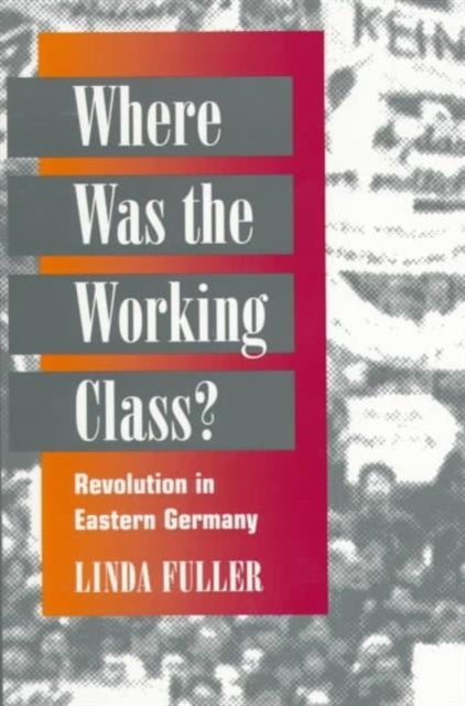 Where Was the Working Class? - REVOLUTION IN EASTERN GERMANY