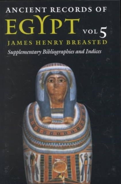 Ancient Records of Egypt - Vol. 5: Supplementary Bibliographies and Indices