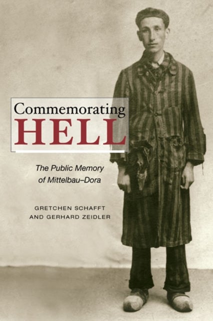 Commemorating Hell - The Public Memory of Mittelbau-Dora