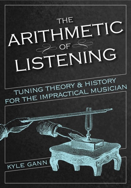 The Arithmetic of Listening - Tuning Theory and History for the Impractical Musician