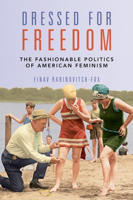 Dressed for Freedom - The Fashionable Politics of American Feminism