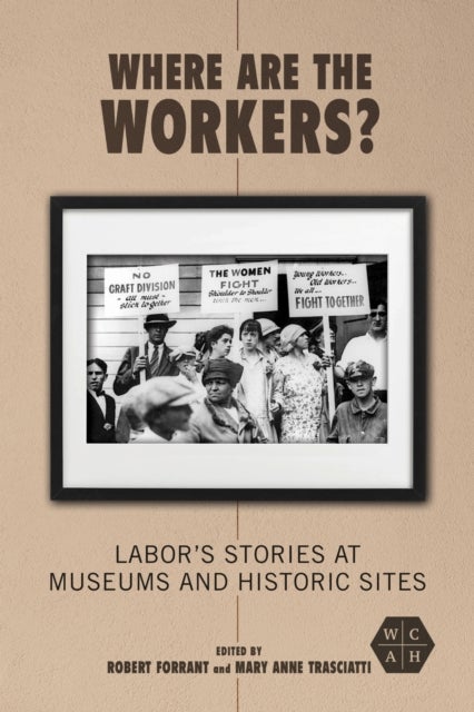 Where Are the Workers? - Labor's Stories at Museums and Historic Sites