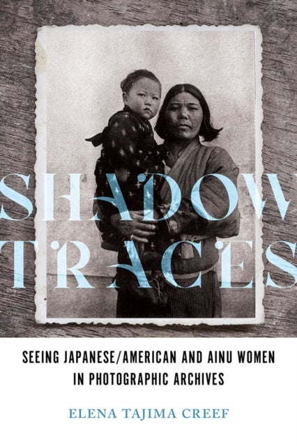 Shadow Traces - Seeing Japanese/American and Ainu Women in Photographic Archives