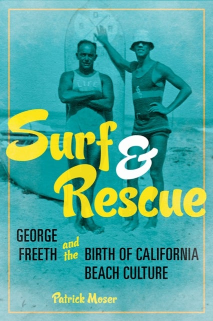 Surf and Rescue - George Freeth and the Birth of California Beach Culture