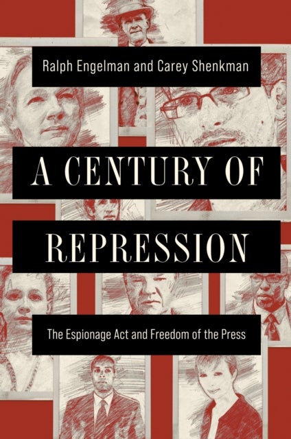 A Century of Repression - The Espionage Act and Freedom of the Press